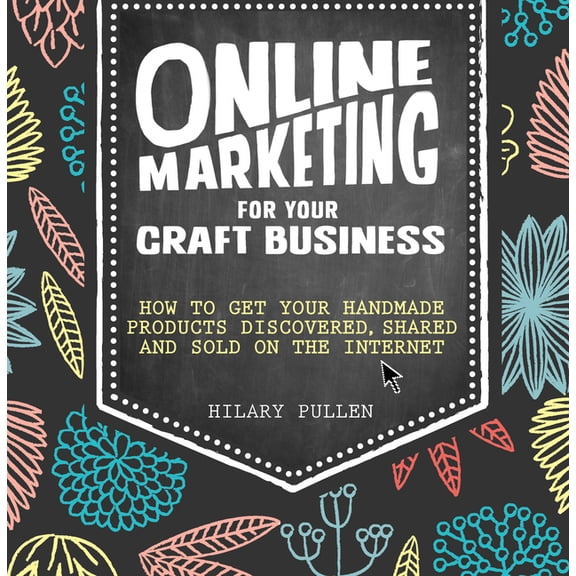Online Marketing for Your Craft Business: How to Get Your Handmade Products Discovered, Shared and Sold on the Internet (Paperback)