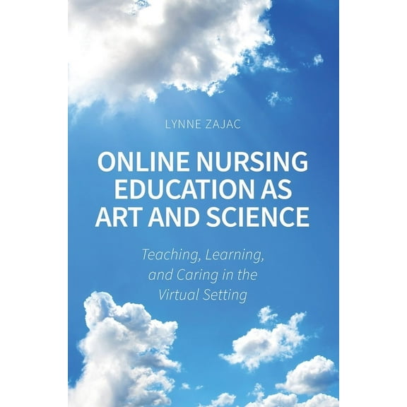 Online Nursing Education as Art and Science: Teaching, Learning, and Caring in the Virtual Setting, (Paperback)