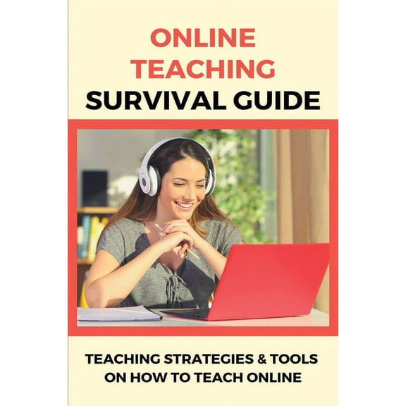 Online Teaching Survival Guide : Teaching Strategies & Tools On How To Teach Online: Teaching Strategies In Digital Classroom (Paperback)