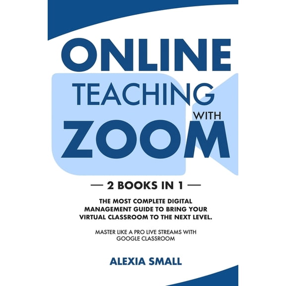 Online Teaching with Zoom: 2 books in 1: the most complete digital management guide to bring your virtual classroom to t, (Paperback)