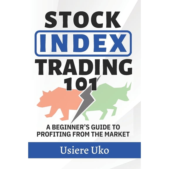 Online Trading for Beginners Stock Index Trading 101: A Beginner's Guide to Profiting from the Market, Book 5, (Paperback)