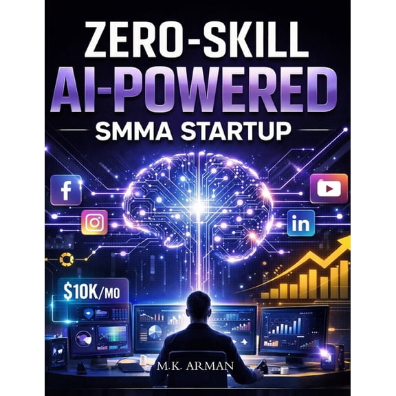 Online & Digital Businesses Zero-Skill AI-Powered SMMA Startup: How To Start And Scale A Social Media Marketing Agency With Zero Experience Using AI, Book 2, (Paperback)