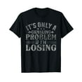 thumbnail image 1 of Only A Gambling Problem If Losing Distressed T-Shirt, 1 of 5