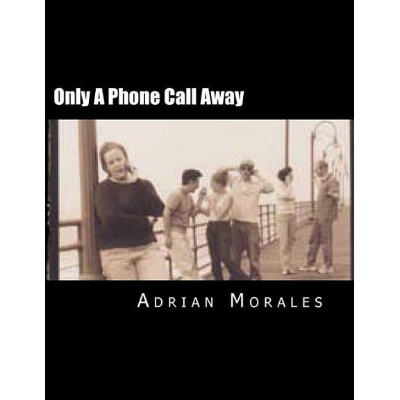 Only A Phone Call Away: A play about love and friendships Paperback 149749818X 9781497498181 Adrian Morales