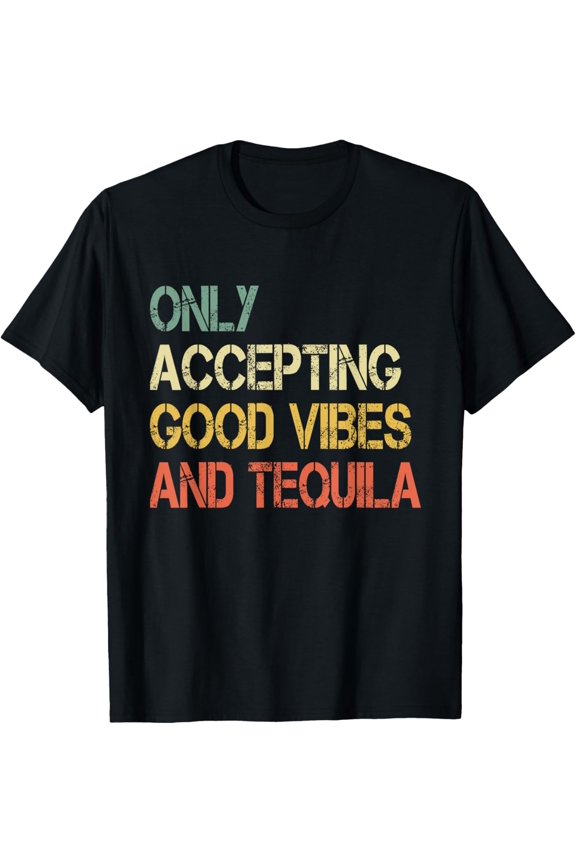 Only Accepting Good Vibes and Tequila Funny T-Shirt