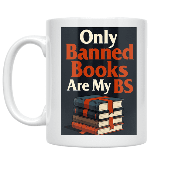 Only Banned Books Are My BS - Book Lover - 11 oz Ceramic Coffee Mug