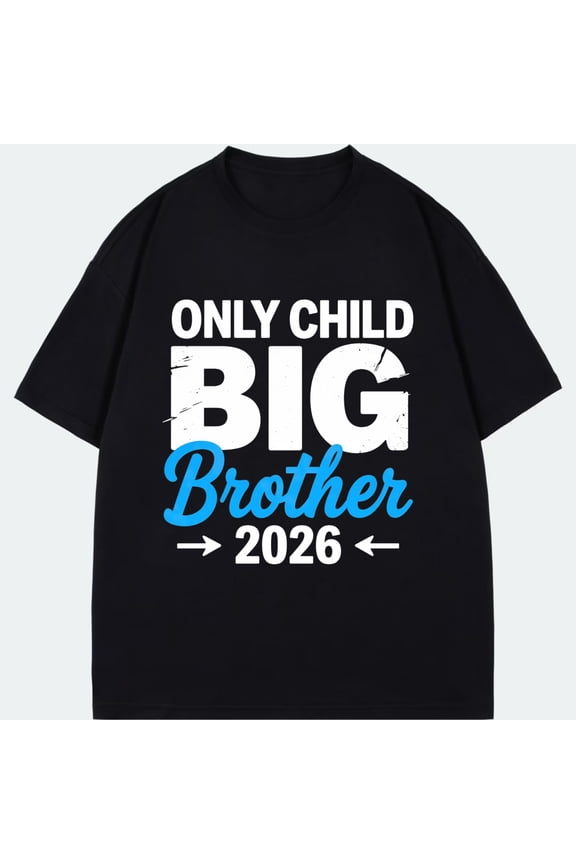 Only Child Big Brother 2026 T Shirt Black Text And Graphic Design For Pregnancy Announcement And Family Celebration