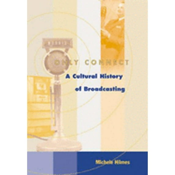 Pre-Owned Only Connect: A Cultural History of Broadcasting in the United States (with InfoTrac) (Paperback) 0534551351 9780534551353