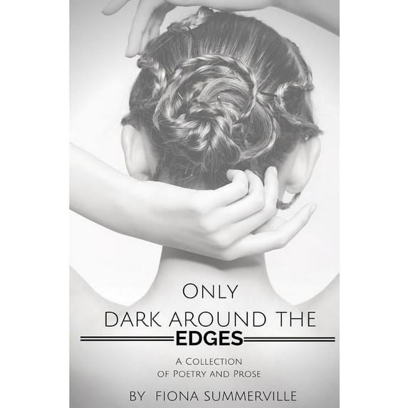 Only Dark Around the Edges: A Collection of Poetry and Prose, (Paperback)