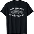 thumbnail image 1 of Only Dead Fish Go With Flow, Funny Rebellious Saying T-Shirt, 1 of 3