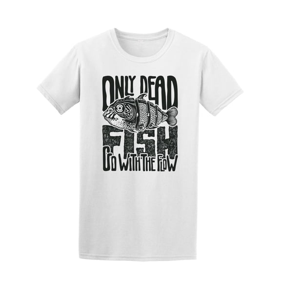 Only Dead Fish Go With The Flow T-Shirt Men -Image by Shutterstock, Male 3X-Large