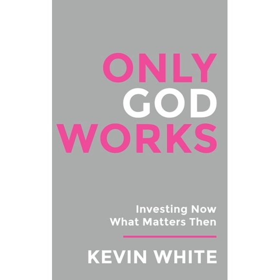 Only God Works Investing Now What Matters Then (B&W), (Hardcover)