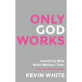 thumbnail image 1 of Only God Works: Investing Now What Matters Then, (Hardcover), 1 of 1