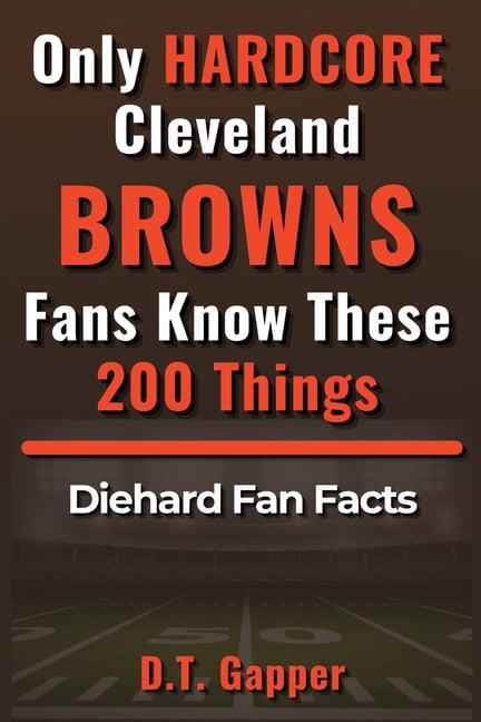 200 Facts for Hardcore Fans Only HARDCORE Cleveland Browns Fans Know These 200 Things: Deep-Cut Trivia, Hidden Stories, and Surprising Facts from Ev, (Paperback)