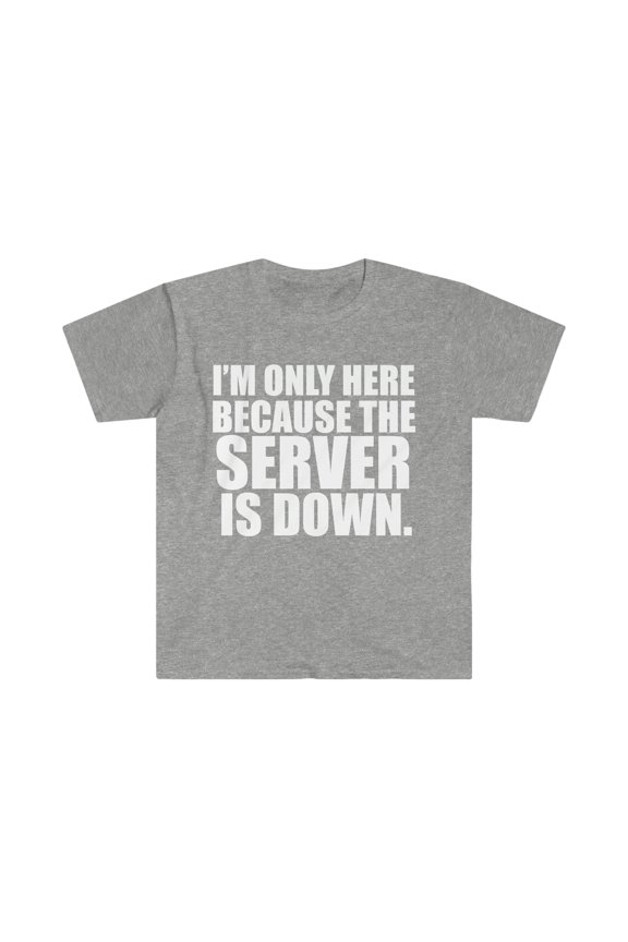 Only Here Because the Server is down Unisex T-shirt S-3XL IT Tech Support