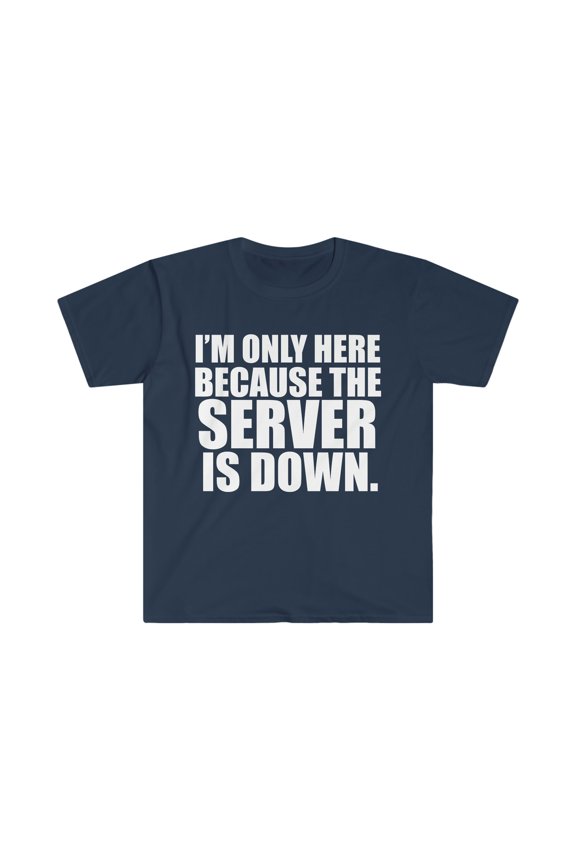 Only Here Because the Server is down Unisex T-shirt S-3XL IT Tech Support