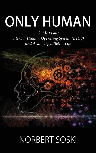 Only Human: Guide to our internal Human Operating System (iHOS) and ...