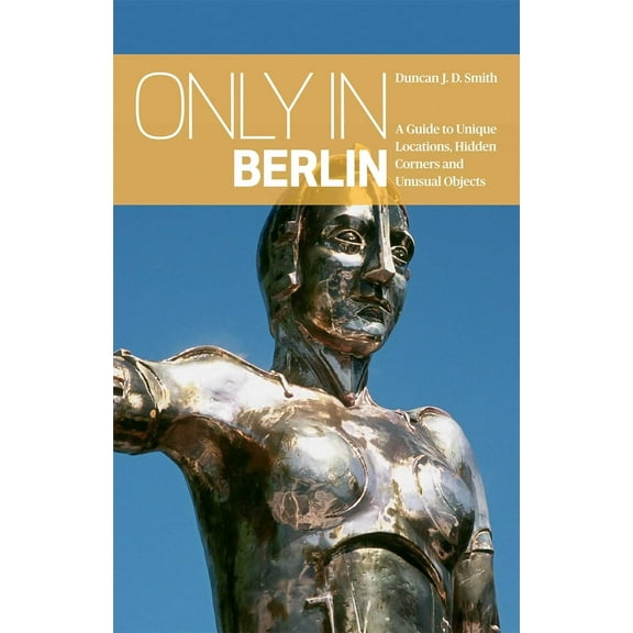 "Only In" Guides: Only in Berlin : A Guide to Unique Locations, Hidden Corners & Unusual Objects (Edition 2) (Paperback)