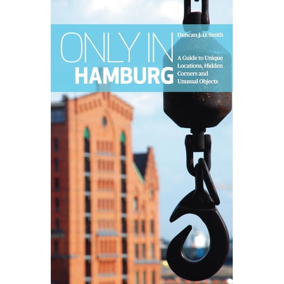 Only in Guides Only in Hamburg: A Guide to Unique Locations, Hidden Corners and Unusual Objects, (Paperback)