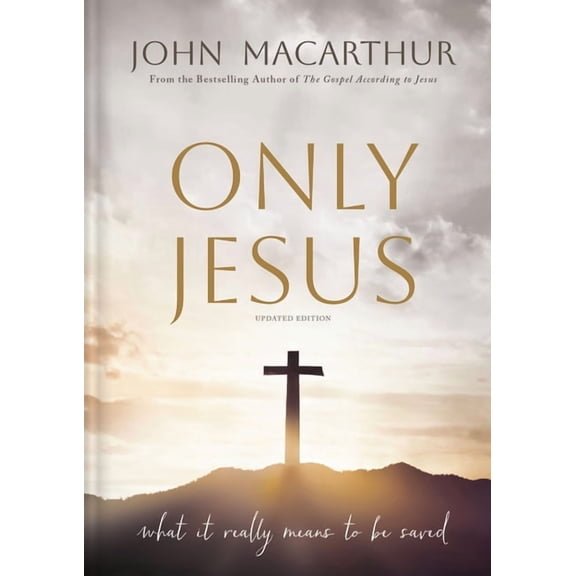 Only Jesus, Updated Edition: What It Really Means to Be Saved, (Hardcover)