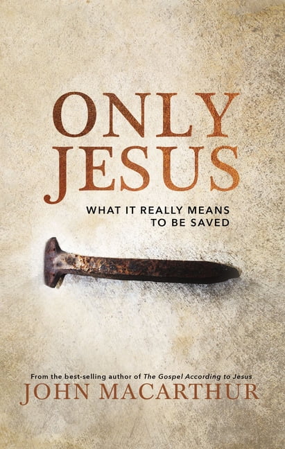 JOHN F MACARTHUR Only Jesus: What It Really Means to Be Saved, (Hardcover)