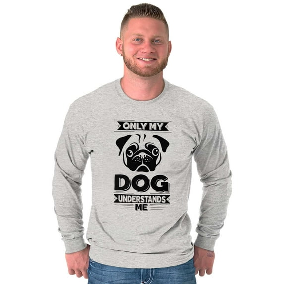 Only My Dog Understands Me Pet Lover Long Sleeve TShirt Men Women Brisco Brands S