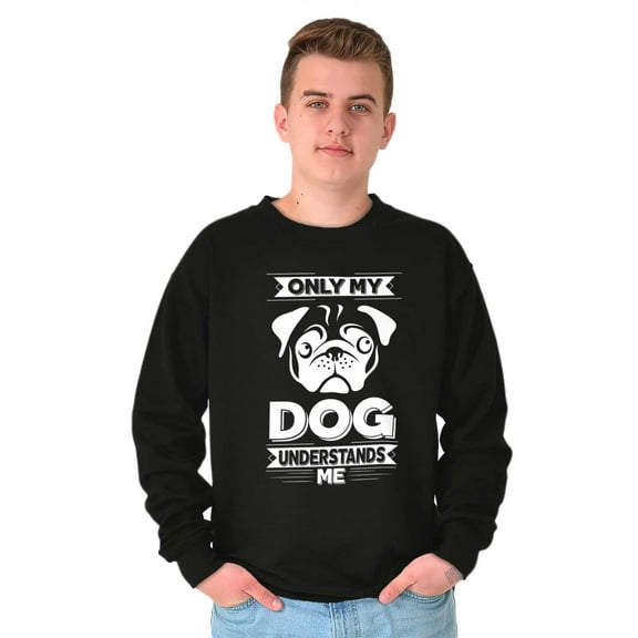 Only My Dog Understands Me Pet Lover Sweatshirt for Men or Women Brisco Brands S