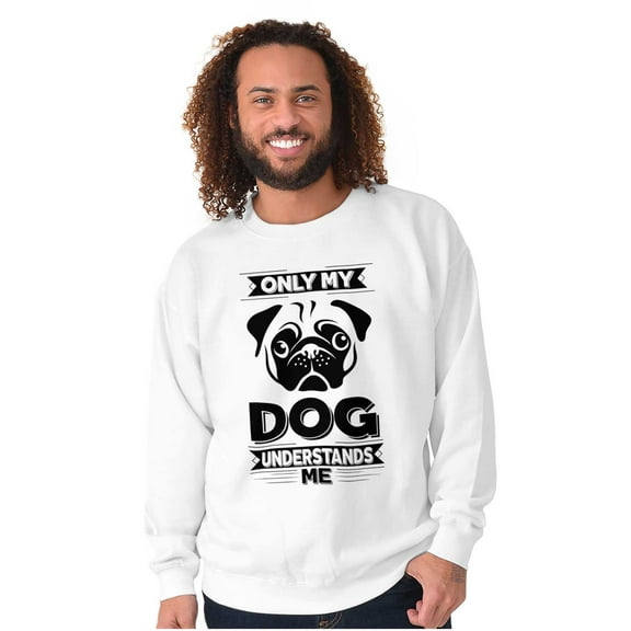 Only My Dog Understands Me Pet Lover Sweatshirt for Men or Women Brisco Brands S