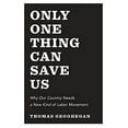 thumbnail image 1 of Pre-Owned Only One Thing Can Save Us: Why America Needs a New Kind of Labor Movement (Hardcover) 1595588361 9781595588364, 1 of 1