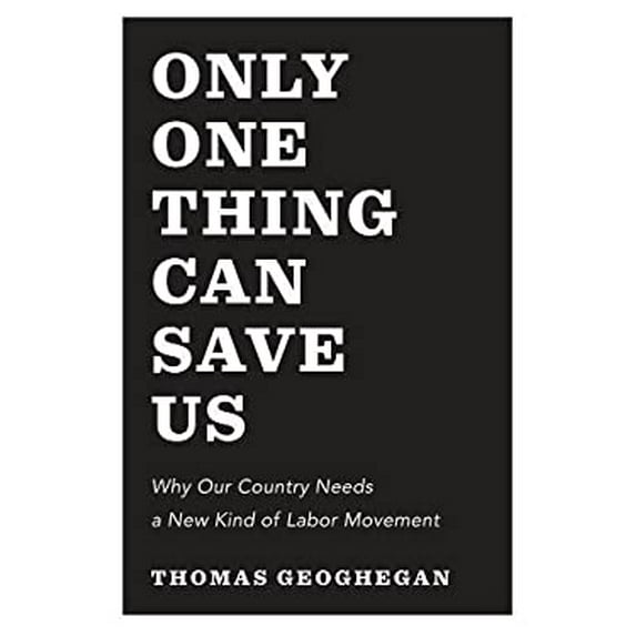 Pre-Owned Only One Thing Can Save Us: Why America Needs a New Kind of Labor Movement (Hardcover) 1595588361 9781595588364