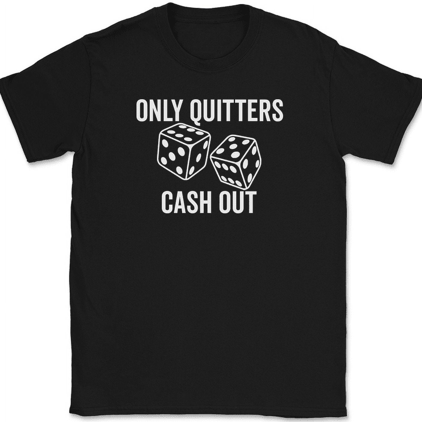 Only Quitters Cash Out TShirt Funny Gambling Humor Casino Slots