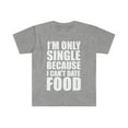 thumbnail image 1 of Only Single Because Can't Date Food Unisex T-shirt S-3XL Foodie, 1 of 2