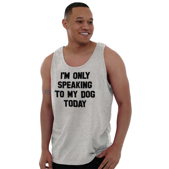 Only Speaking Dog Today Pet Lover Tank Top T Shirts Men Women Brisco Brands S