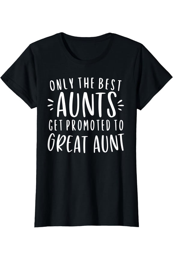 Only The Best Aunts Get Promoted To Great Aunt Gifts Auntie T-Shirt