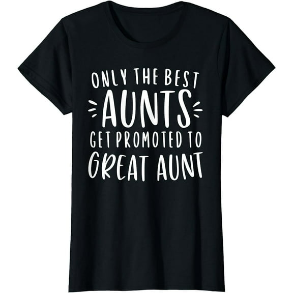 Only The Best Aunts Get Promoted To Great Aunt Gifts Auntie T-Shirt