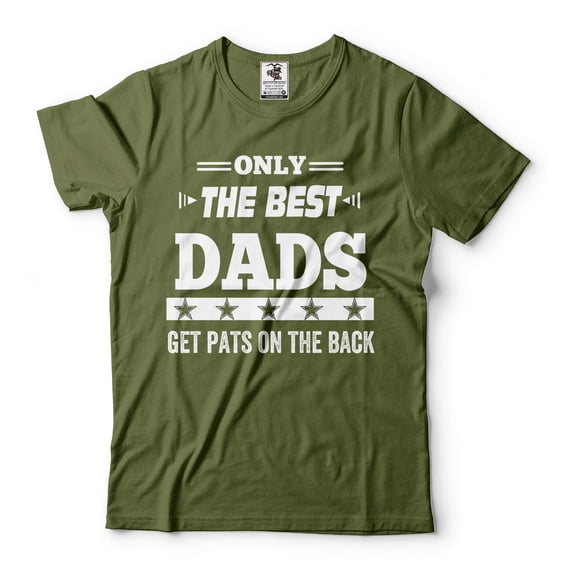 Only The Best Dads Get Pats On The Back T-Shirt Best Dad Shirt Father's Day Gifts Dad Shirts (Small Military Green)