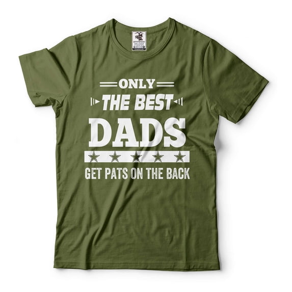 Only The Best Dads Get Pats On The Back T-Shirt Best Dad Shirt Father's Day Gifts Dad Shirts (X-Large Military Green)