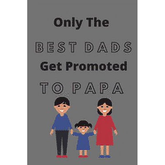 Only The Best Dads Get Promoted To Papa (100 Pages, 6 x 9 in) (Paperback)