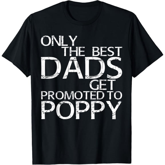 Only The Best Dads Get Promoted To Poppy T-Shirt Daddy Gift T-Shirt