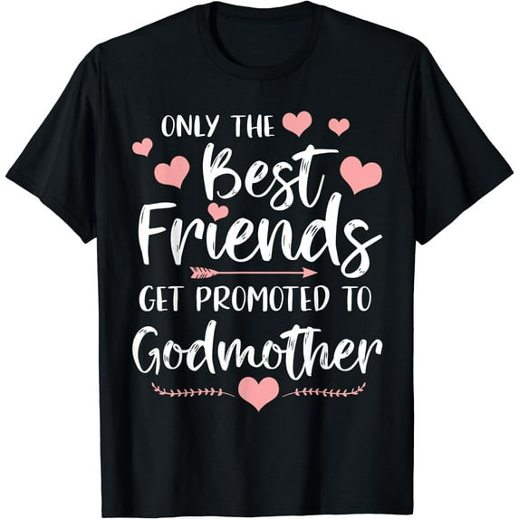 Only The Best Friends Get Promoted To Godmother T-Shirt Black 3X-Large