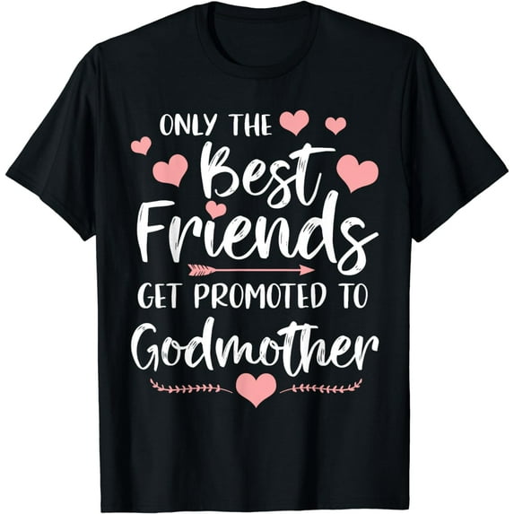 Only The Best Friends Get Promoted To Godmother T-Shirt