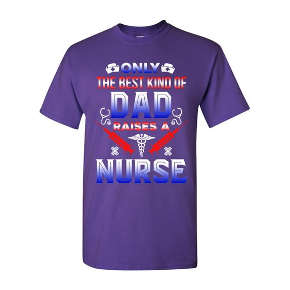 Only The Best Kind Of Dad Raises A Nurse Funny Gift DT Adult T-Shirt Tee