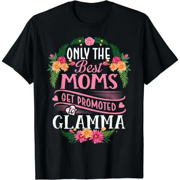 Only The Best Moms Get Promoted To Glamma Mother's Day T-Shirt