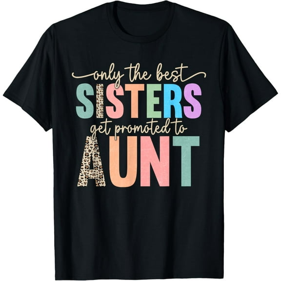 Only The Best Sisters Get Promoted To Aunt T-Shirt