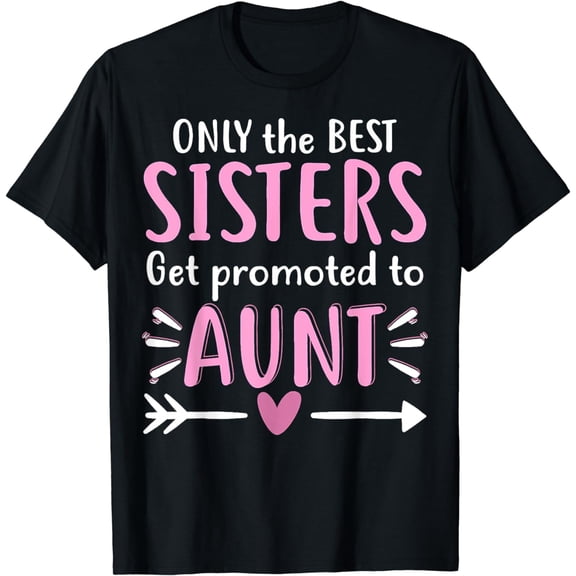Only The Best Sisters Get Promoted To Aunt T-Shirt