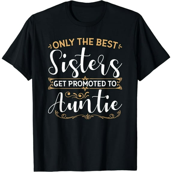 Only The Best Sisters Get Promoted to Auntie Soon To Be Aunt T-Shirt