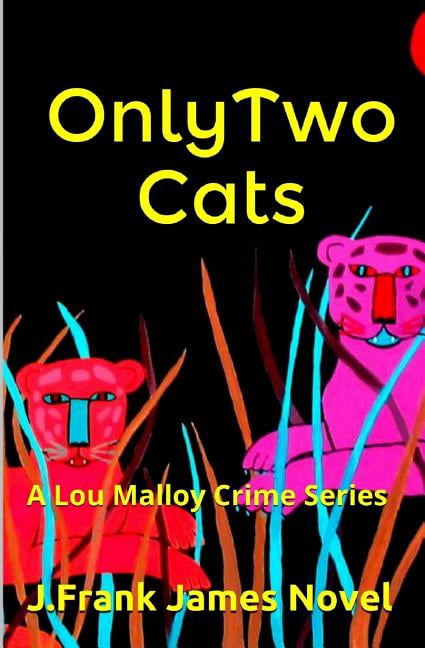 Only Two Cats: A Lou Malloy Crime Series Paperback 1491227907 9781491227909 J. Frank James
