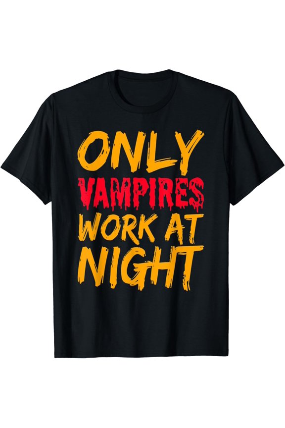 Only Vampires Work At Night Working Day Shift Job Worker T-Shirt