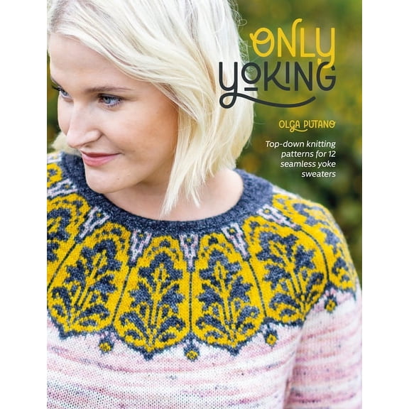 Only Yoking: Top-Down Knitting Patterns for 12 Seamless Yoke Sweaters, (Paperback)