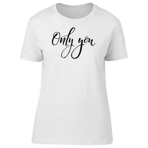 Only You, Love Inspiration Quote T-Shirt Women -Image by Shutterstock, Female x-Large